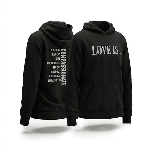Black pullover hoodie shown on a white background, the front with 'LOVE IS...' and the back with love traits from 1 Corinthians 13:4-8. Compassionate, Enduring, Patient, Kind, THoughtful, Secure, Generous, Righteous, Empathertic, Strong, Humble, Steadfast, Unbreakable